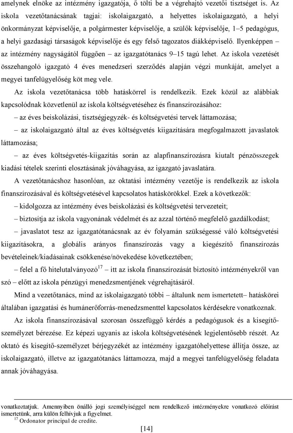 társaságok képviselője és egy felső tagozatos diákképviselő. Ilyenképpen az intézmény nagyságától függően az igazgatótanács 9 15 tagú lehet.