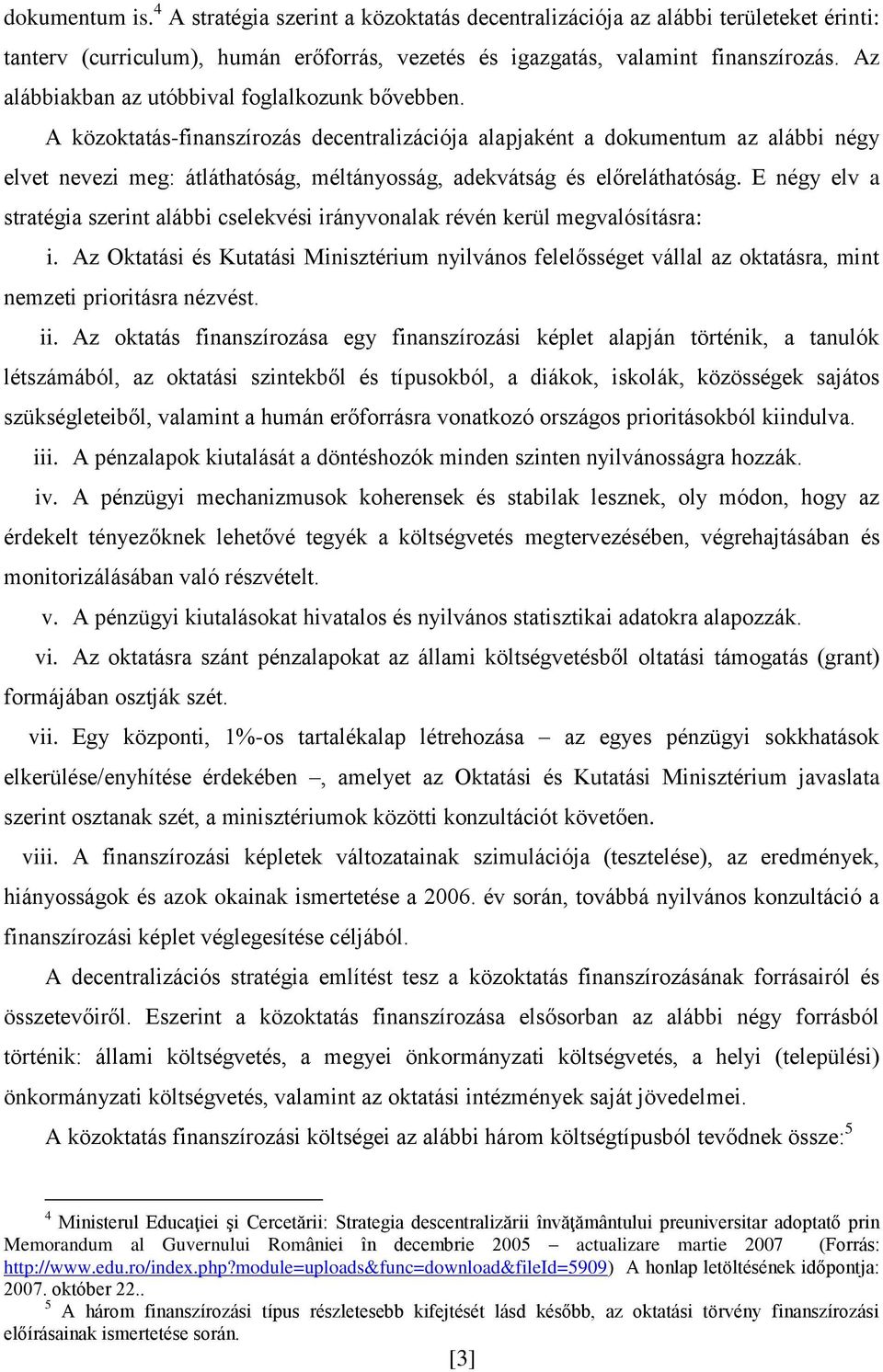 A közoktatás-finanszírozás decentralizációja alapjaként a dokumentum az alábbi négy elvet nevezi meg: átláthatóság, méltányosság, adekvátság és előreláthatóság.