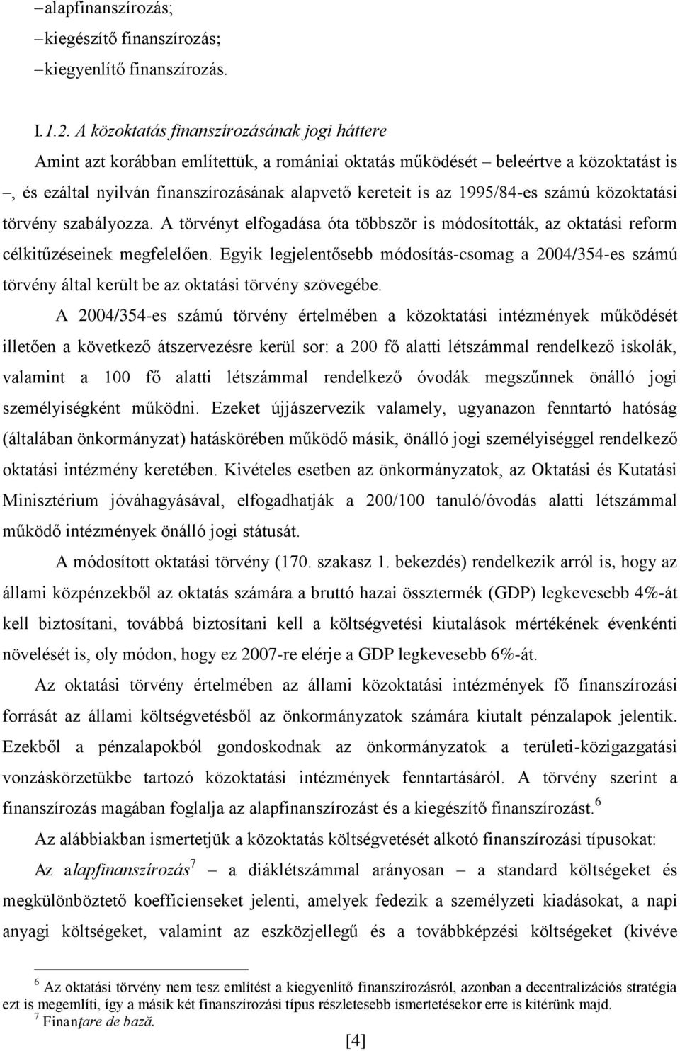1995/84-es számú közoktatási törvény szabályozza. A törvényt elfogadása óta többször is módosították, az oktatási reform célkitűzéseinek megfelelően.