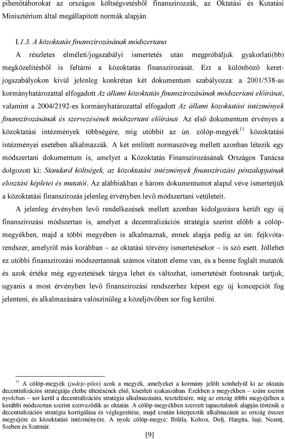Ezt a különböző keretjogszabályokon kívül jelenleg konkrétan két dokumentum szabályozza: a 2001/538-as kormányhatározattal elfogadott Az állami közoktatás finanszírozásának módszertani előírásai,
