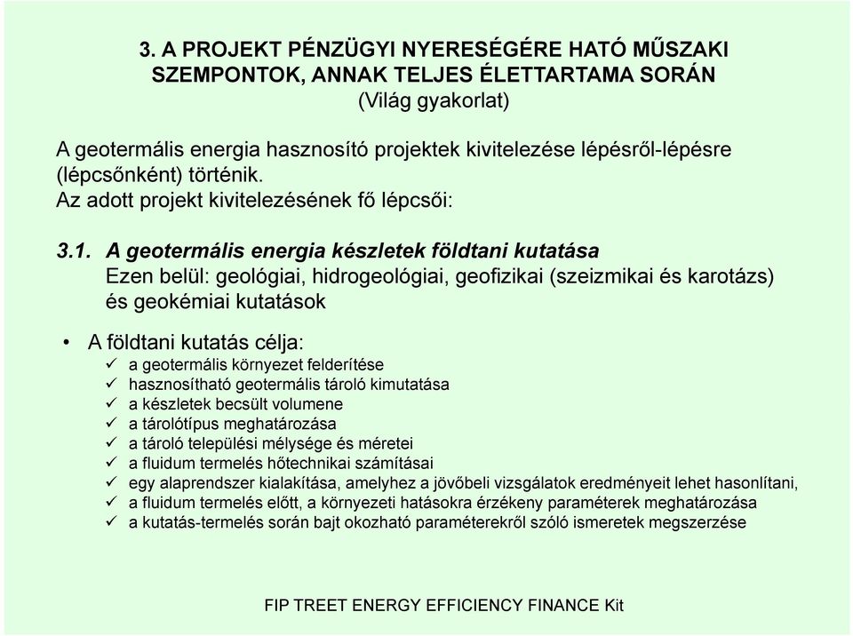 A geotermális energia készletek földtani kutatása Ezen belül: geológiai, hidrogeológiai, geofizikai (szeizmikai és karotázs) és geokémiai kutatások A földtani kutatás célja: a geotermális környezet