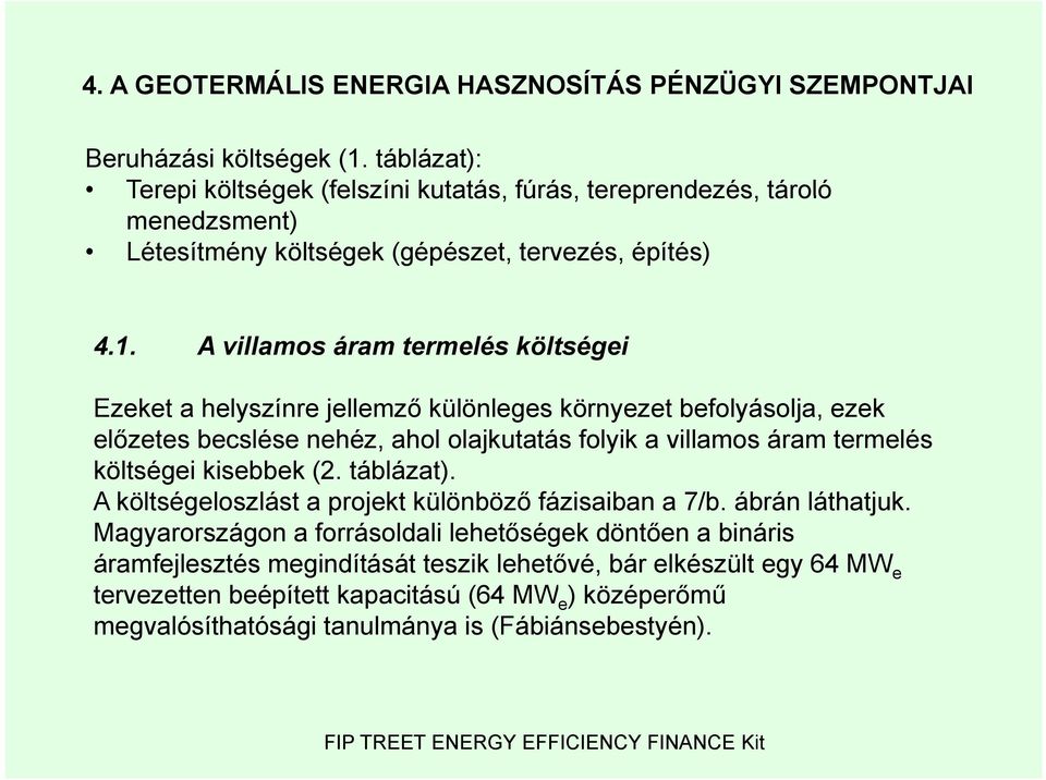 A villamos áram termelés költségei Ezeket a helyszínre jellemző különleges környezet befolyásolja, ezek előzetes becslése nehéz, ahol olajkutatás folyik a villamos áram termelés költségei