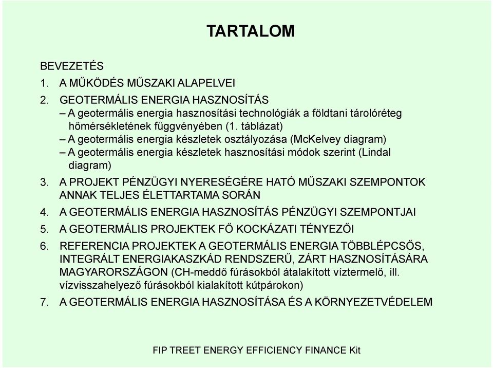A PROJEKT PÉNZÜGYI NYERESÉGÉRE HATÓ MŰSZAKI SZEMPONTOK ANNAK TELJES ÉLETTARTAMA SORÁN 4. A GEOTERMÁLIS ENERGIA HASZNOSÍTÁS PÉNZÜGYI SZEMPONTJAI 5. A GEOTERMÁLIS PROJEKTEK FŐ KOCKÁZATI TÉNYEZŐI 6.