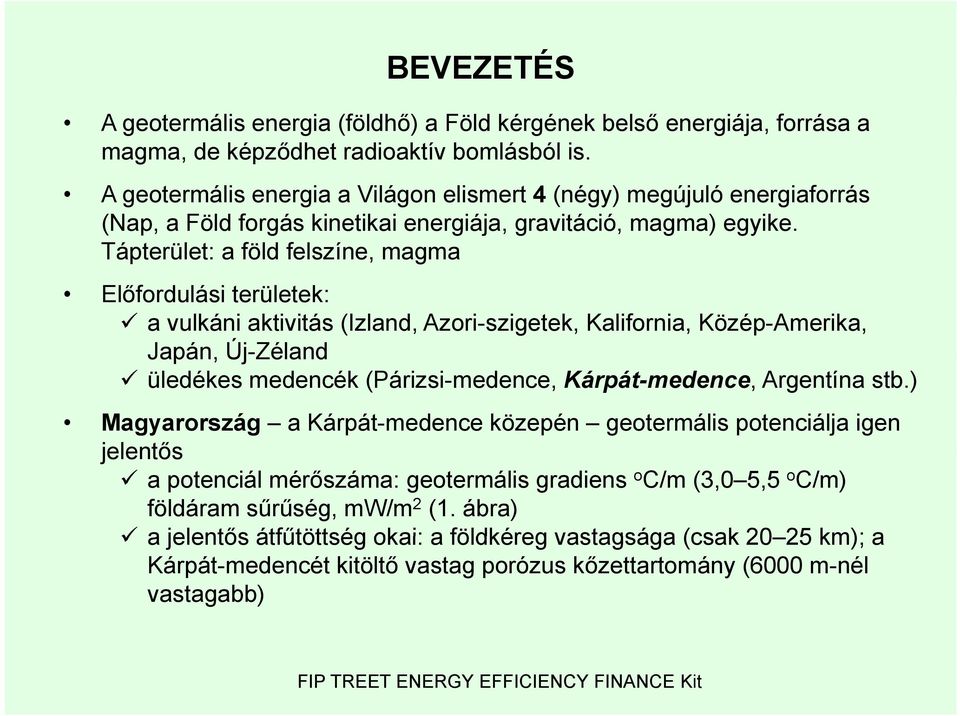 Tápterület: a föld felszíne, magma Előfordulási területek: a vulkáni aktivitás (Izland, Azori-szigetek, Kalifornia, Közép-Amerika, Japán, Új-Zéland üledékes medencék (Párizsi-medence, Kárpát-medence,