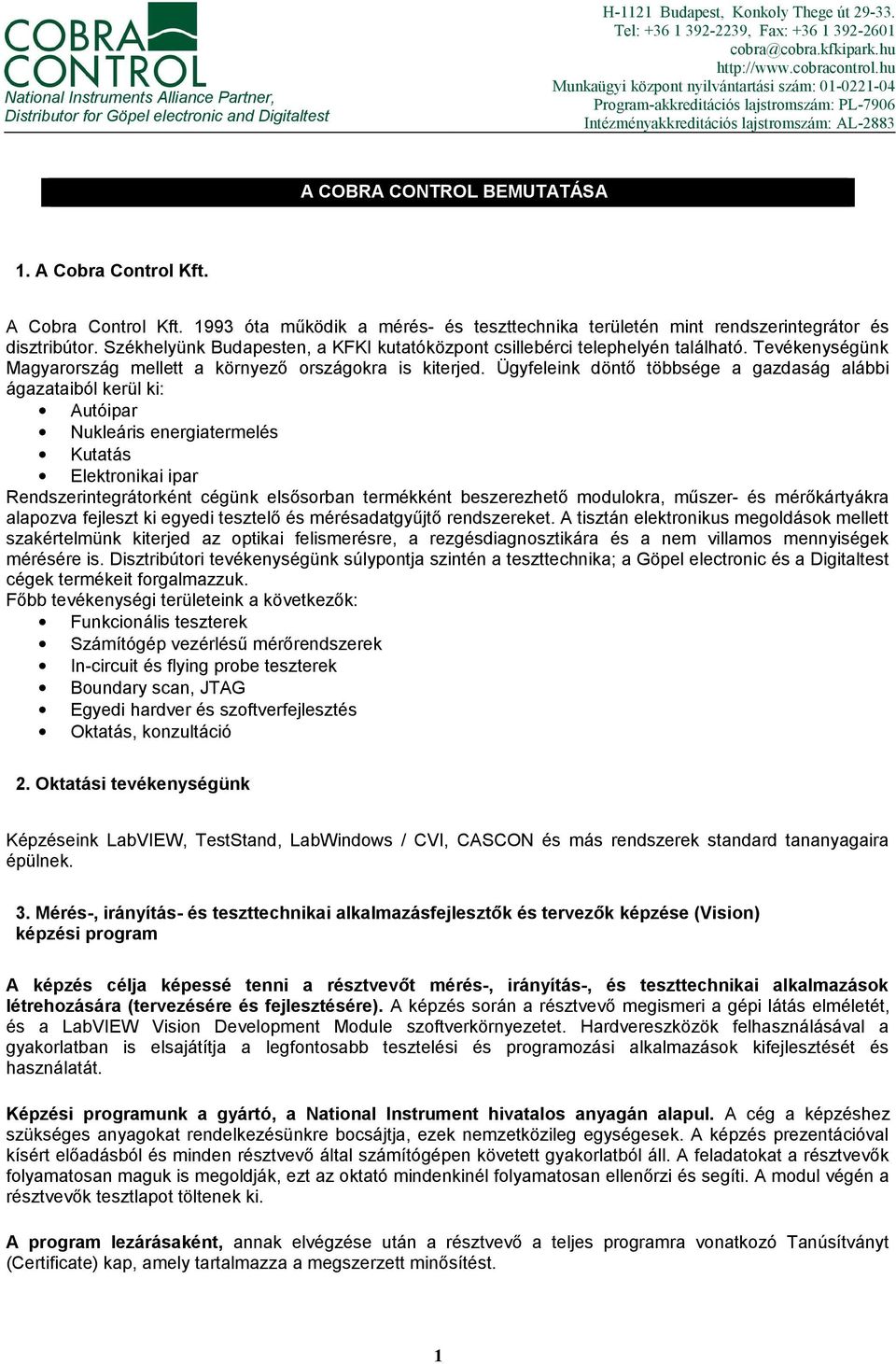 A Cobra Control Kft. A Cobra Control Kft. 1993 óta működik a mérés- és teszttechnika területén mint rendszerintegrátor és disztribútor.