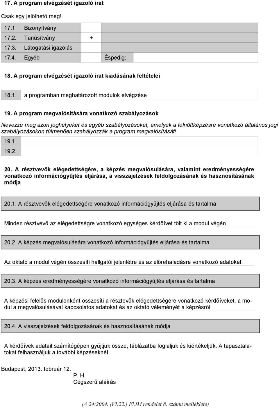 A program megvalósítására vonatkozó szabályozások Nevezze meg azon joghelyeket és egyéb szabályozásokat, amelyek a felnőttképzésre vonatkozó általános jogi szabályozásokon túlmenően szabályozzák a