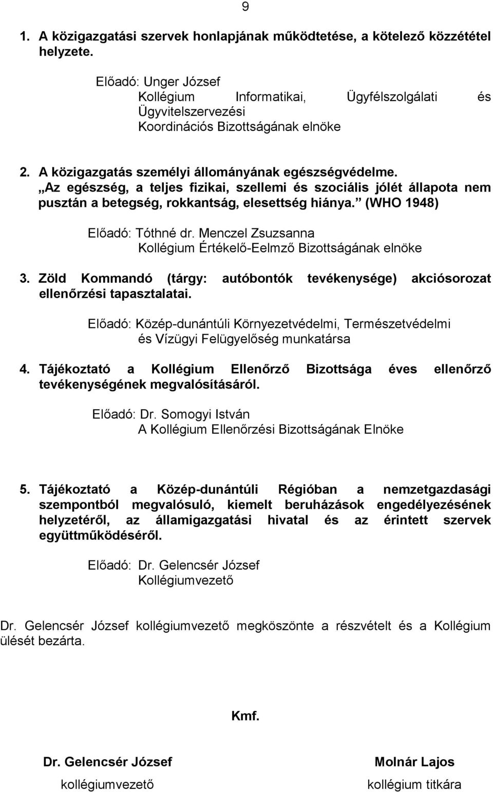 Az egészség, a teljes fizikai, szellemi és szociális jólét állapota nem pusztán a betegség, rokkantság, elesettség hiánya. (WHO 1948) El"adó: Tóthné dr.