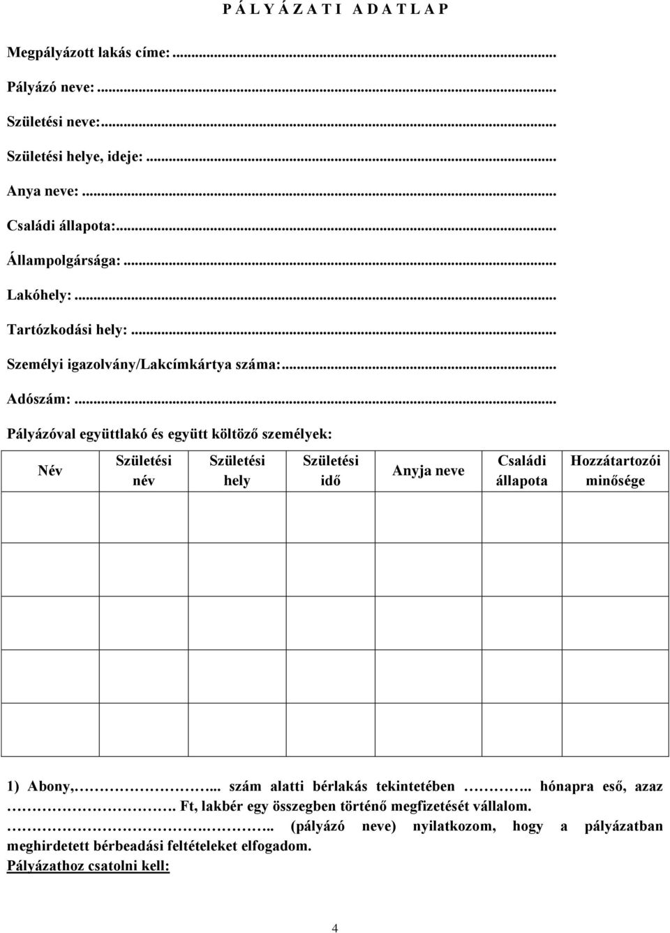 .. Pályázóval együttlakó és együtt költöző személyek: Név név hely idő Anyja neve Családi állapota Hozzátartozói minősége 1) Abony,.