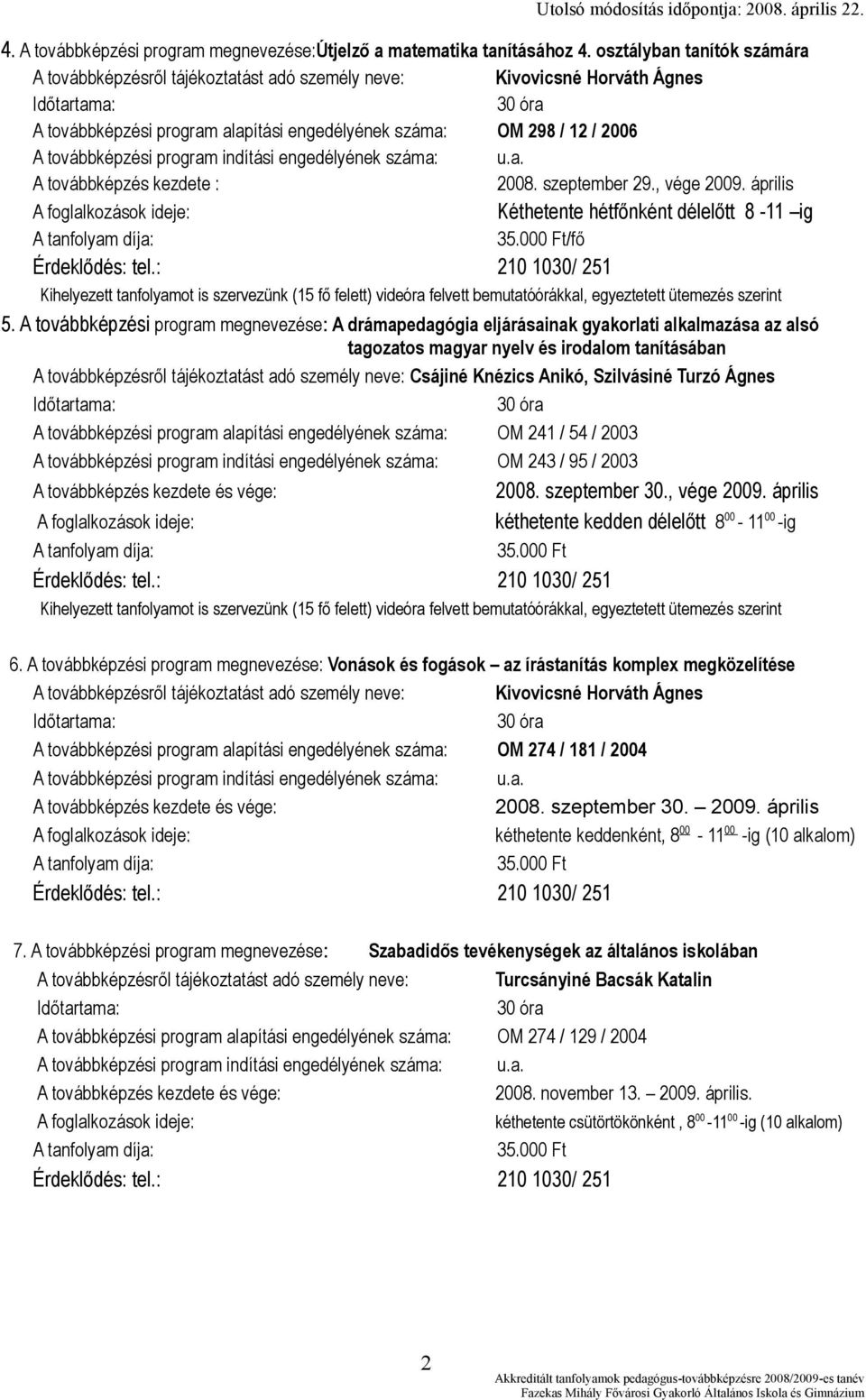 2008. szeptember 29., vége 2009. április Kéthetente hétfőnként délelőtt 8-11 ig /fő 5.