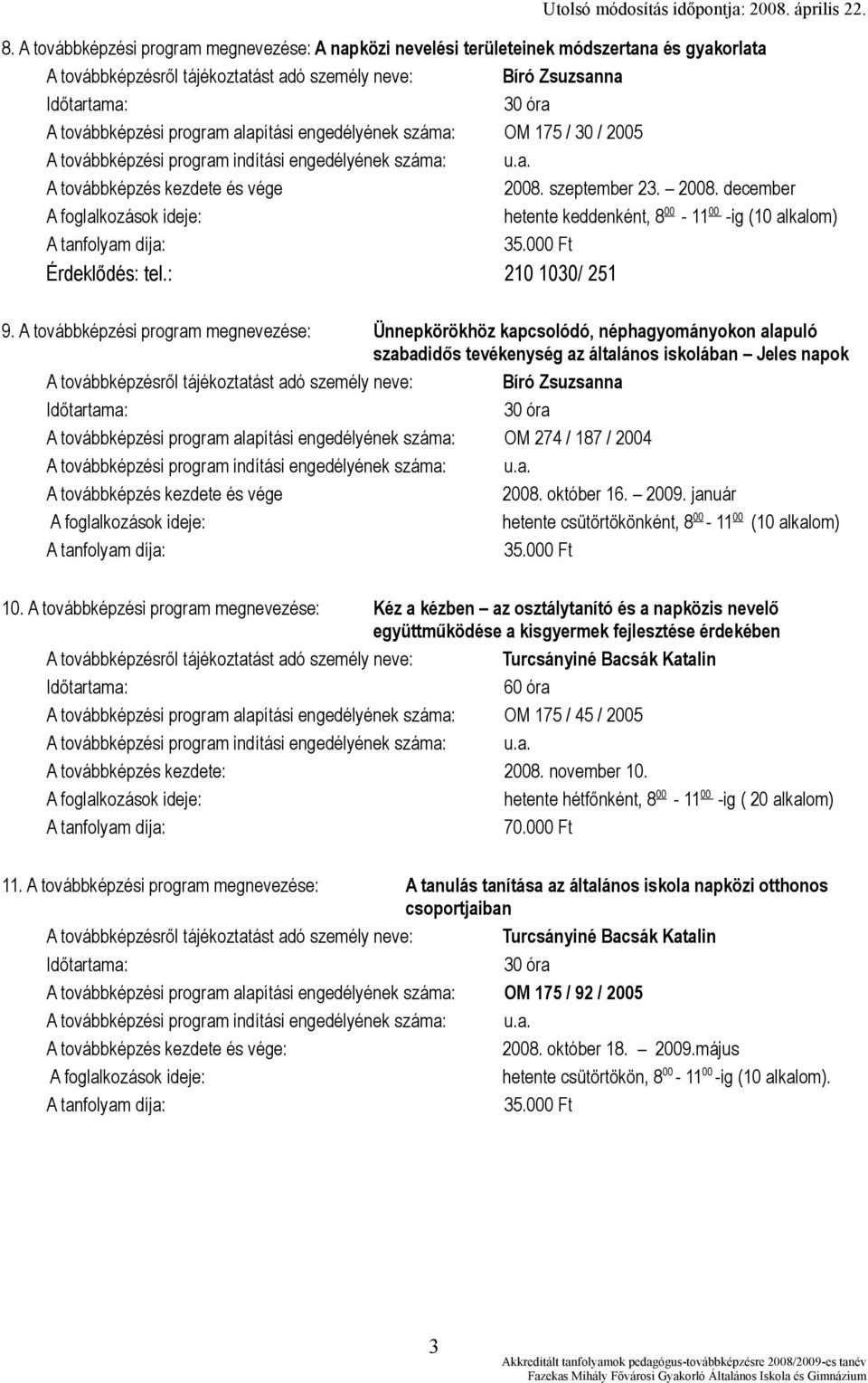 A továbbképzési program megnevezése: Ünnepkörökhöz kapcsolódó, néphagyományokon alapuló szabadidős tevékenység az általános iskolában Jeles napok A továbbképzésről tájékoztatást adó személy neve: