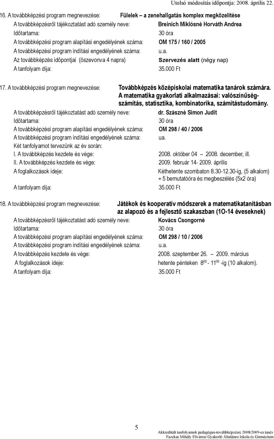 A továbbképzési program megnevezése: Továbbképzés középiskolai matematika tanárok számára. A matematika gyakorlati alkalmazásai: valószínűségszámítás, statisztika, kombinatorika, számítástudomány.