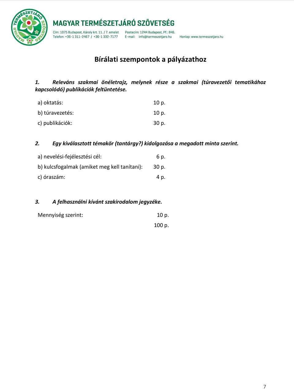 a) oktatás: 10 p. b) túravezetés: 10 p. c) publikációk: 30 p. 2. Egy kiválasztott témakör (tantárgy?