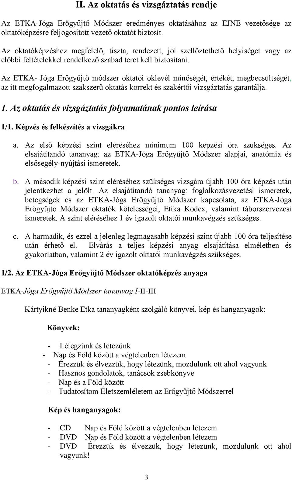 Az ETKA- Jóga Erőgyűjtő módszer oktatói oklevél minőségét, értékét, megbecsültségét, az itt megfogalmazott szakszerű oktatás korrekt és szakértői vizsgáztatás garantálja. 1.