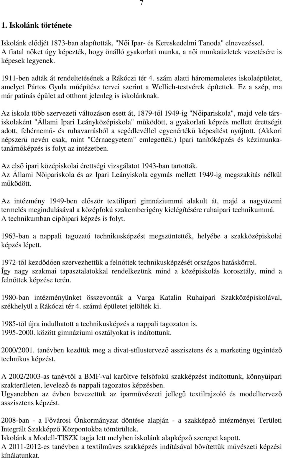 szám alatti háromemeletes iskolaépületet, amelyet Pártos Gyula műépítész tervei szerint a Wellich-testvérek építettek. Ez a szép, ma már patinás épület ad otthont jelenleg is iskolánknak.