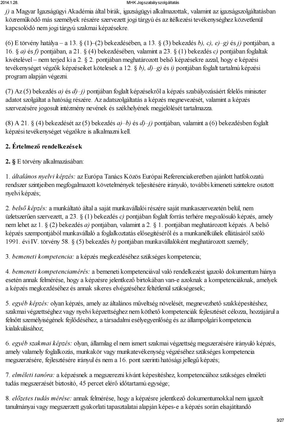 (4) bekezdésében, valamint a 23. (1) bekezdés c) pontjában foglaltak kivételével nem terjed ki a 2. 2. pontjában meghatározott belső képzésekre azzal, hogy e képzési tevékenységet végzők képzéseiket kötelesek a 12.