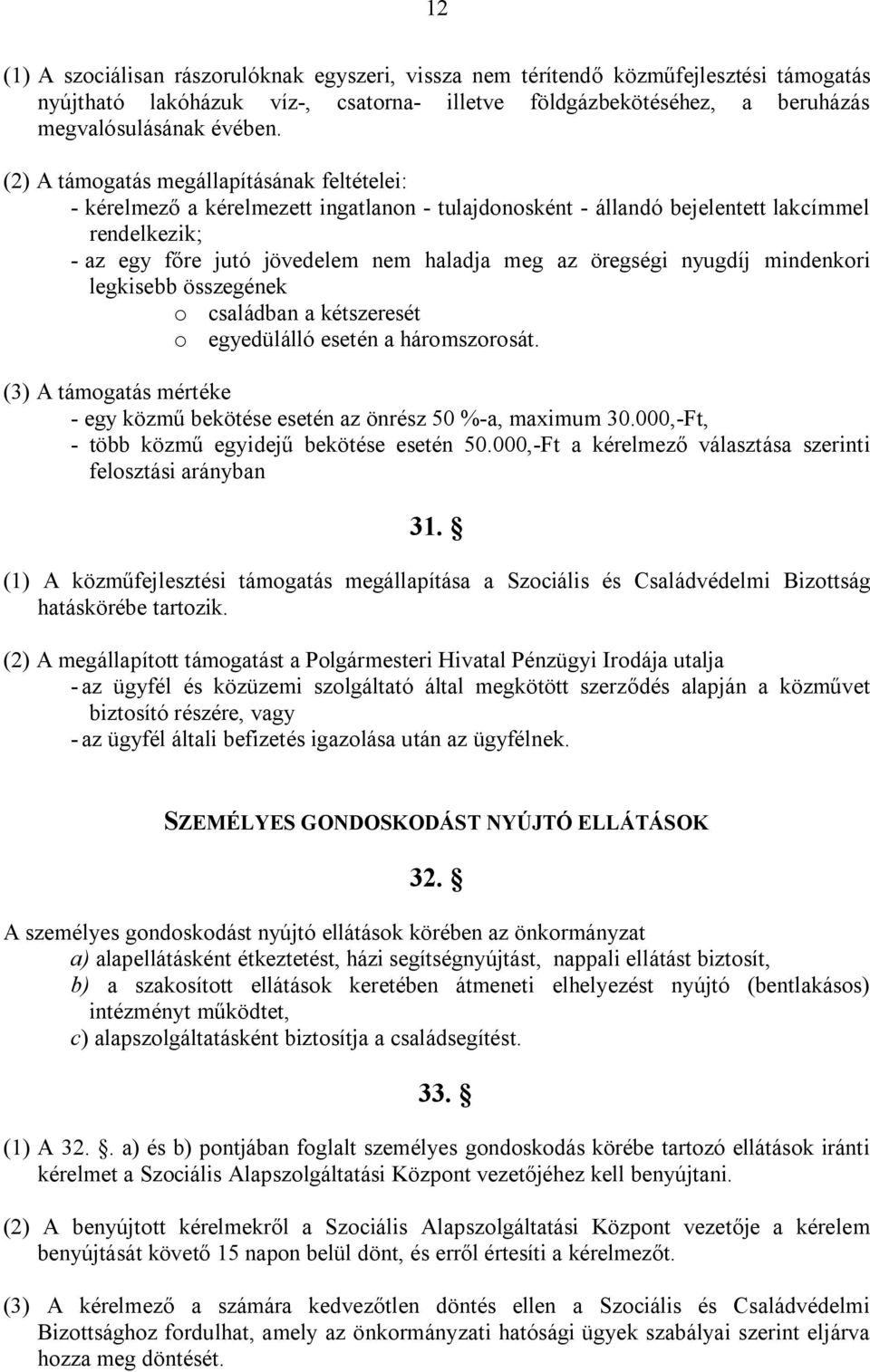 öregségi nyugdíj mindenkori legkisebb összegének o családban a kétszeresét o egyedülálló esetén a háromszorosát. (3) A támogatás mértéke - egy közmű bekötése esetén az önrész 50 %-a, maximum 30.