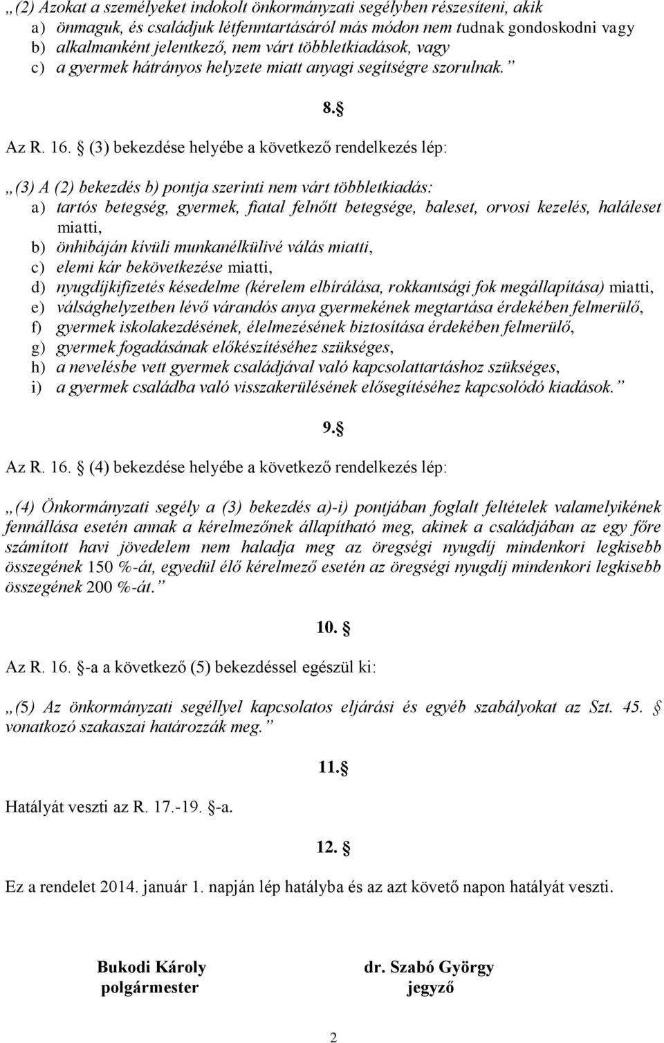 (3) A (2) bekezdés b) pontja szerinti nem várt többletkiadás: a) tartós betegség, gyermek, fiatal felnőtt betegsége, baleset, orvosi kezelés, haláleset miatti, b) önhibáján kívüli munkanélkülivé