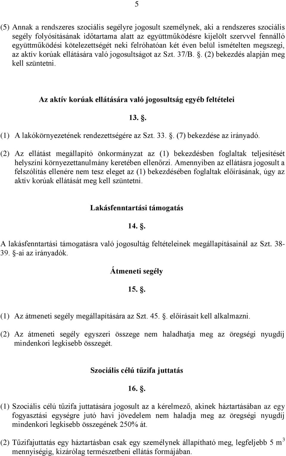 Az aktív korúak ellátására való jogosultság egyéb feltételei 13.. (1) A lakókörnyezetének rendezettségére az Szt. 33.. (7) bekezdése az irányadó.