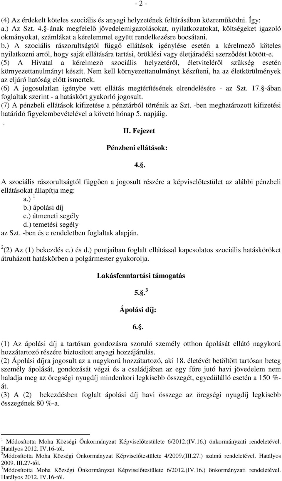 csátani. b.) A szociális rászorultságtól függő ellátások igénylése esetén a kérelmező köteles nyilatkozni arról, hogy saját ellátására tartási, öröklési vagy életjáradéki szerződést kötött-e.