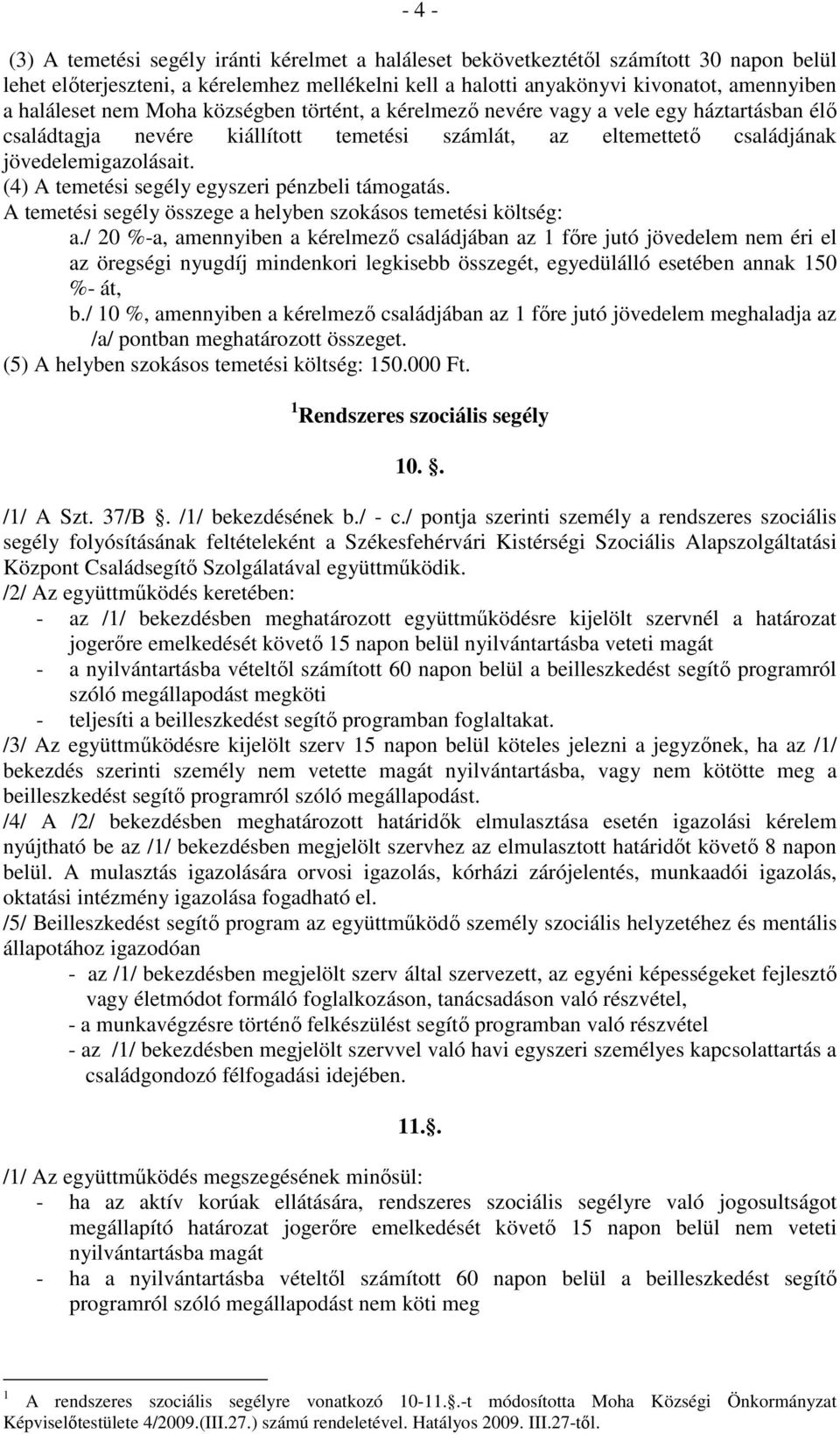 (4) A temetési segély egyszeri pénzbeli támogatás. A temetési segély összege a helyben szokásos temetési költség: a.