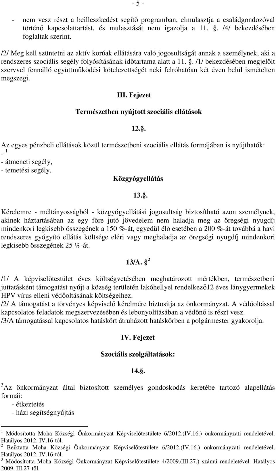 . /1/ bekezdésében megjelölt szervvel fennálló együttműködési kötelezettségét neki felróhatóan két éven belül ismételten megszegi. III. Fejezet Természetben nyújtott szociális ellátások 12.