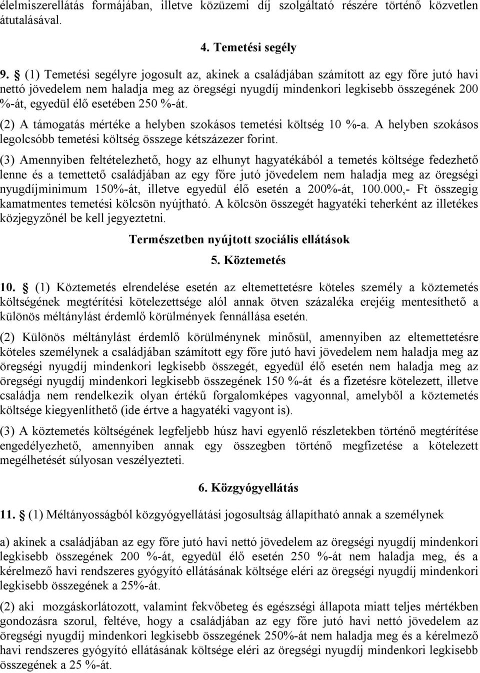 esetében 250 %-át. (2) A támogatás mértéke a helyben szokásos temetési költség 10 %-a. A helyben szokásos legolcsóbb temetési költség összege kétszázezer forint.