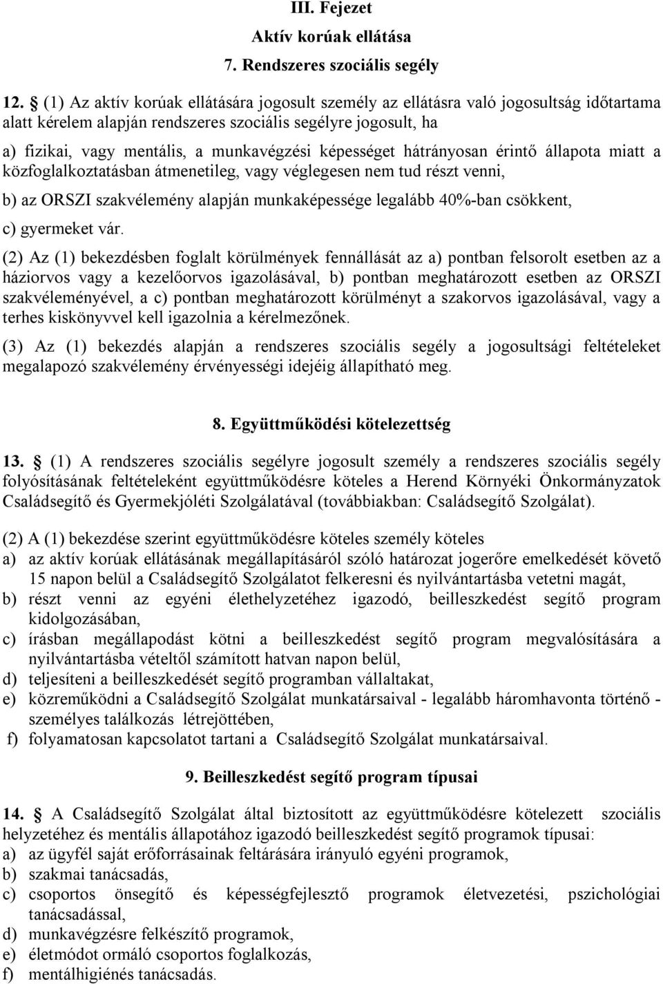 képességet hátrányosan érintő állapota miatt a közfoglalkoztatásban átmenetileg, vagy véglegesen nem tud részt venni, b) az ORSZI szakvélemény alapján munkaképessége legalább 40%-ban csökkent, c)