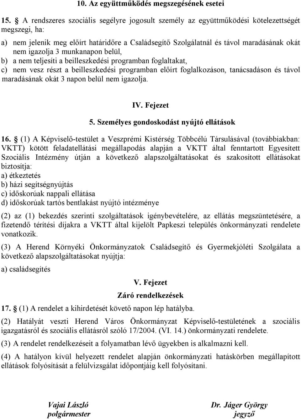 igazolja 3 munkanapon belül, b) a nem teljesíti a beilleszkedési programban foglaltakat, c) nem vesz részt a beilleszkedési programban előírt foglalkozáson, tanácsadáson és távol maradásának okát 3