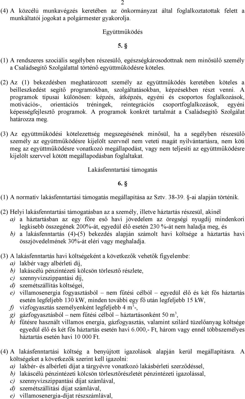 (2) Az (1) bekezdésben meghatározott személy az együttműködés keretében köteles a beilleszkedést segítő programokban, szolgáltatásokban, képzésekben részt venni.