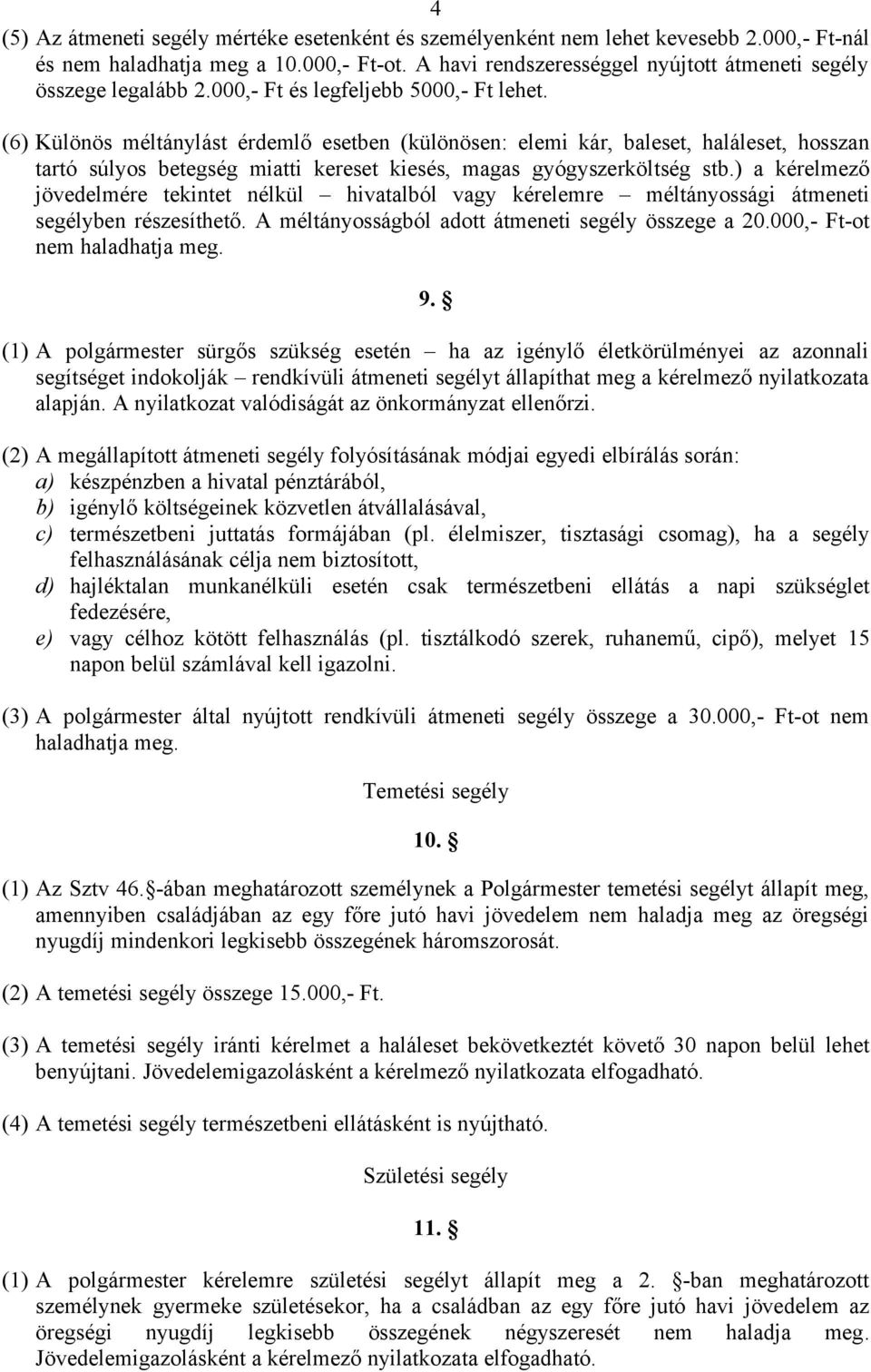 (6) Különös méltánylást érdemlő esetben (különösen: elemi kár, baleset, haláleset, hosszan tartó súlyos betegség miatti kereset kiesés, magas gyógyszerköltség stb.