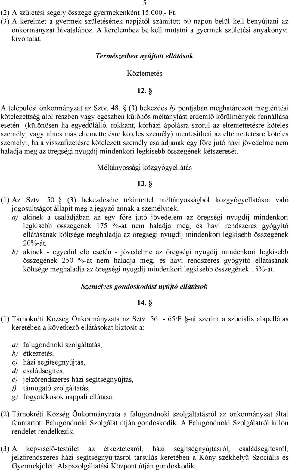 (3) bekezdés b) pontjában meghatározott megtérítési kötelezettség alól részben vagy egészben különös méltánylást érdemlő körülmények fennállása esetén (különösen ha egyedülálló, rokkant, kórházi