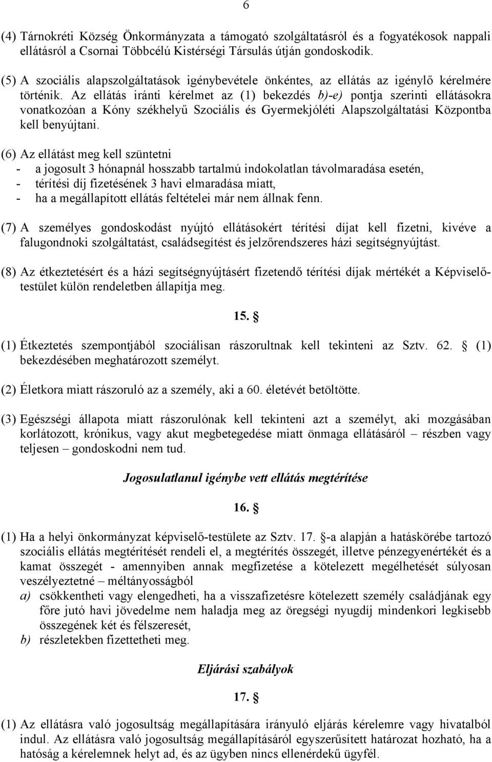 Az ellátás iránti kérelmet az (1) bekezdés b)-e) pontja szerinti ellátásokra vonatkozóan a Kóny székhelyű Szociális és Gyermekjóléti Alapszolgáltatási Központba kell benyújtani.