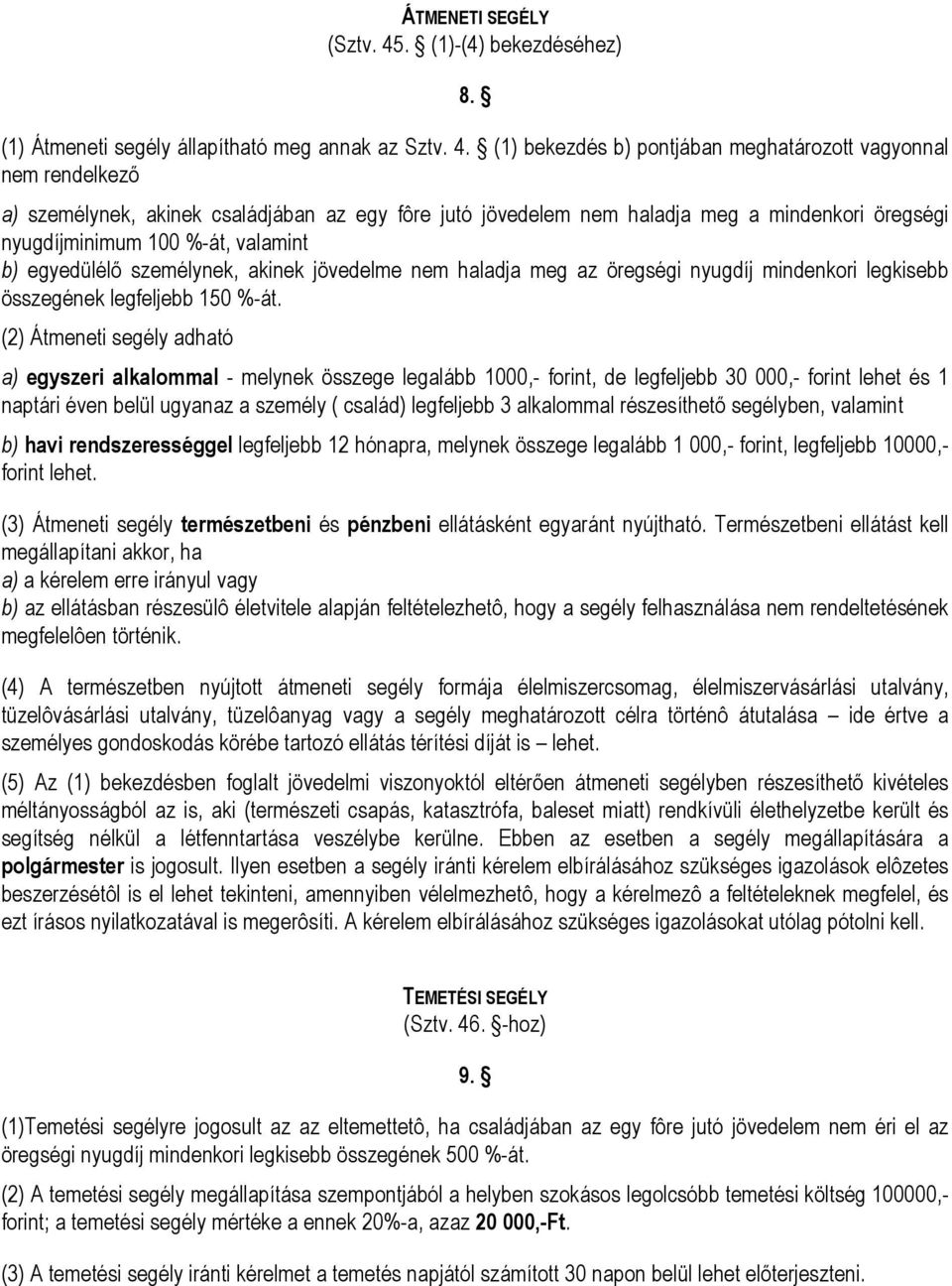 (1) bekezdés b) pontjában meghatározott vagyonnal nem rendelkező a) személynek, akinek családjában az egy fôre jutó jövedelem nem haladja meg a mindenkori öregségi nyugdíjminimum 100 %-át, valamint