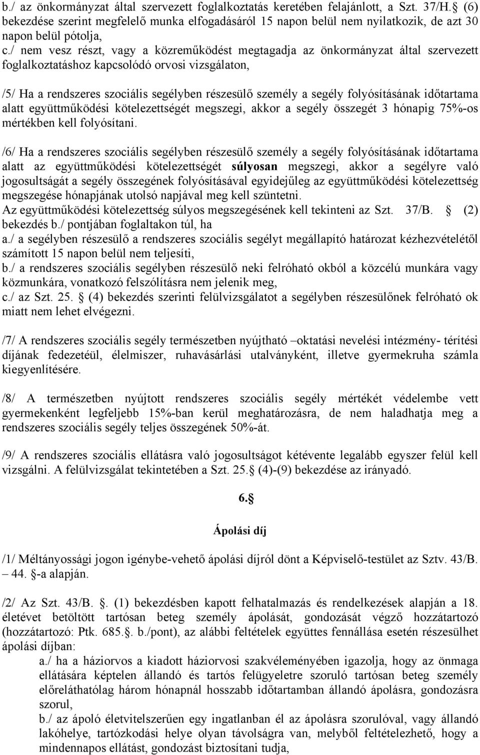 / nem vesz részt, vagy a közreműködést megtagadja az önkormányzat által szervezett foglalkoztatáshoz kapcsolódó orvosi vizsgálaton, /5/ Ha a rendszeres szociális segélyben részesülő személy a segély