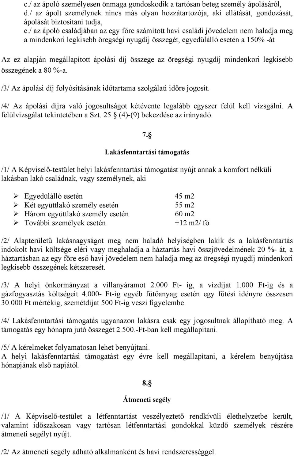 díj összege az öregségi nyugdíj mindenkori legkisebb összegének a 80 %-a. /3/ Az ápolási díj folyósításának időtartama szolgálati időre jogosít.