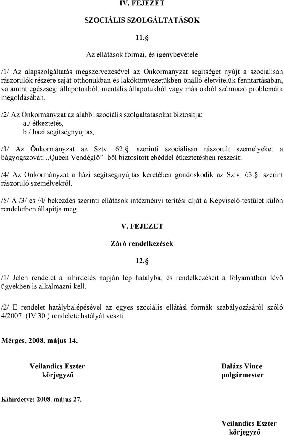 életvitelük fenntartásában, valamint egészségi állapotukból, mentális állapotukból vagy más okból származó problémáik megoldásában.
