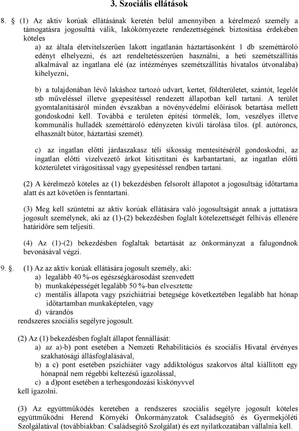 életvitelszerűen lakott ingatlanán háztartásonként 1 db szeméttároló edényt elhelyezni, és azt rendeltetésszerűen használni, a heti szemétszállítás alkalmával az ingatlana elé (az intézményes