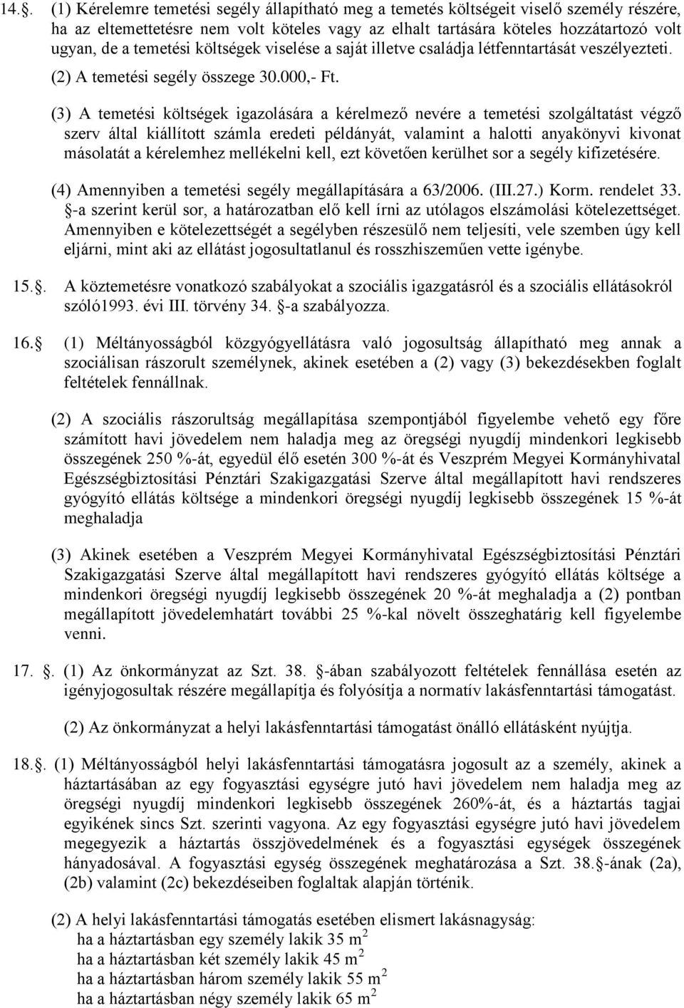 (3) A temetési költségek igazolására a kérelmező nevére a temetési szolgáltatást végző szerv által kiállított számla eredeti példányát, valamint a halotti anyakönyvi kivonat másolatát a kérelemhez
