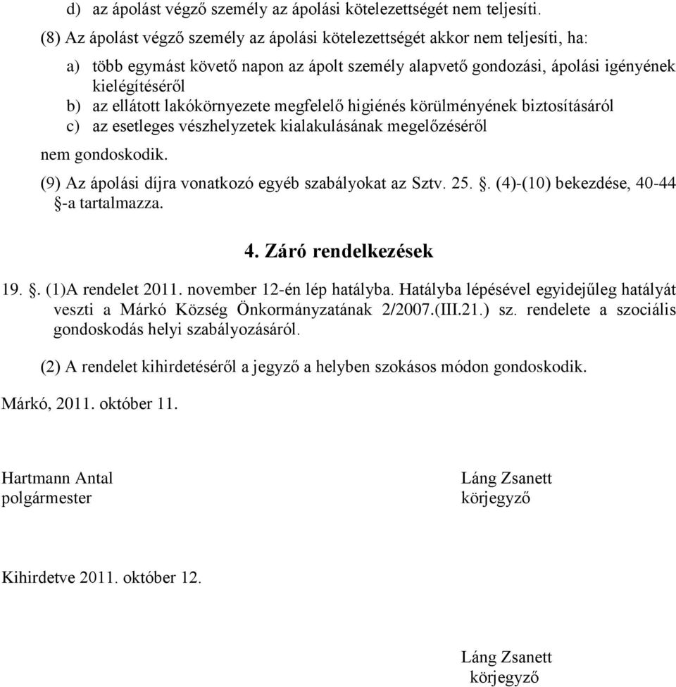 lakókörnyezete megfelelő higiénés körülményének biztosításáról c) az esetleges vészhelyzetek kialakulásának megelőzéséről nem gondoskodik. (9) Az ápolási díjra vonatkozó egyéb szabályokat az Sztv. 25.