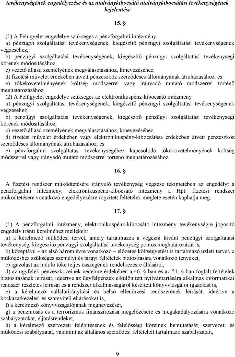 tevékenységének, kiegészítő pénzügyi szolgáltatási tevékenységi körének módosításához, c) vezető állású személyének megválasztásához, kinevezéséhez, d) fizetési művelet érdekében átvett pénzeszköz