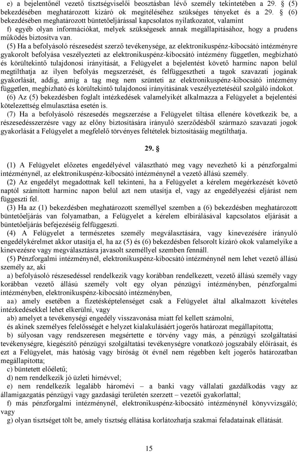 (5) Ha a befolyásoló részesedést szerző tevékenysége, az elektronikuspénz-kibocsátó intézményre gyakorolt befolyása veszélyezteti az elektronikuspénz-kibocsátó intézmény független, megbízható és