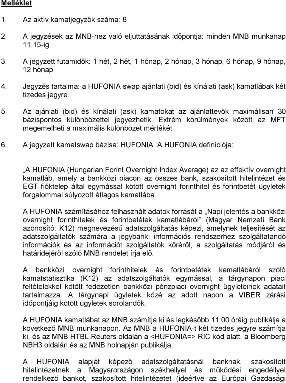 Az ajánlati (bid) és kínálati (ask) kamatokat az ajánlattevők maximálisan 30 bázispontos különbözettel jegyezhetik. Extrém körülmények között az MFT megemelheti a maximális különbözet mértékét. 6.