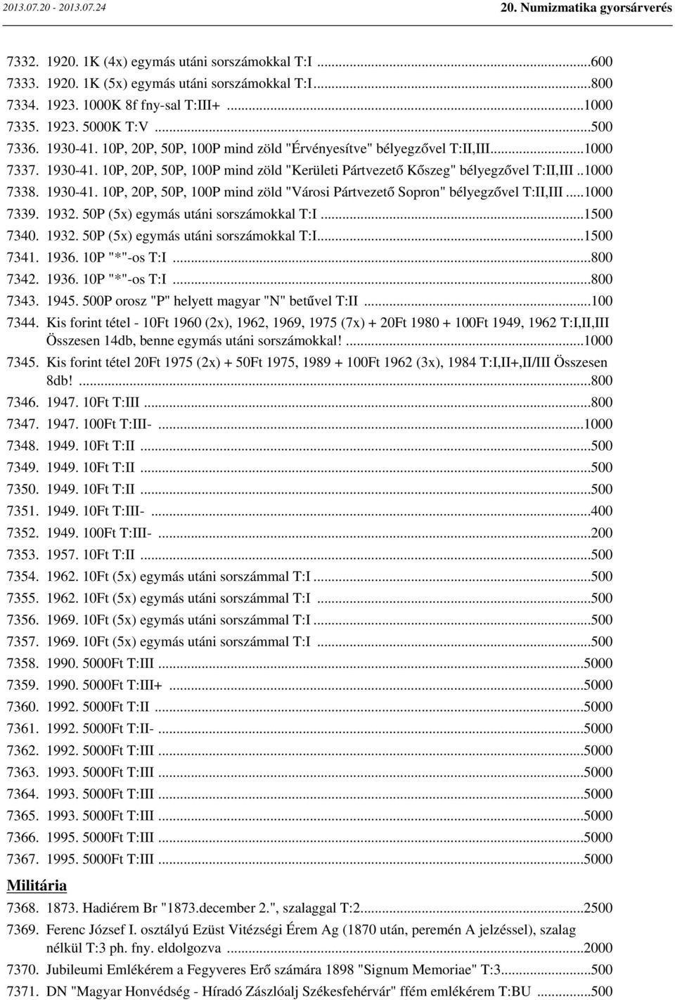 ..1000 7339. 1932. 50P (5x) egymás utáni sorszámokkal T:I...1500 7340. 1932. 50P (5x) egymás utáni sorszámokkal T:I...1500 7341. 1936. 10P "*"-os T:I...800 7342. 1936. 10P "*"-os T:I...800 7343. 1945.