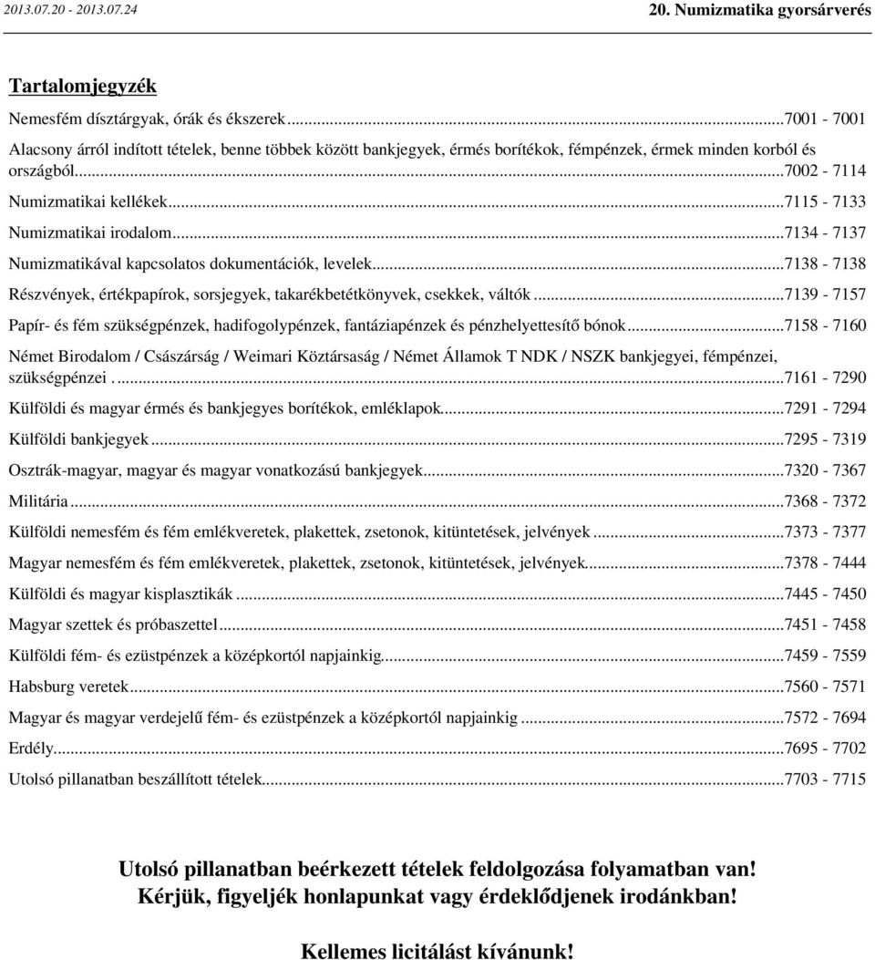..7138-7138 Részvények, értékpapírok, sorsjegyek, takarékbetétkönyvek, csekkek, váltók...7139-7157 Papír- és fém szükségpénzek, hadifogolypénzek, fantáziapénzek és pénzhelyettesítő bónok.