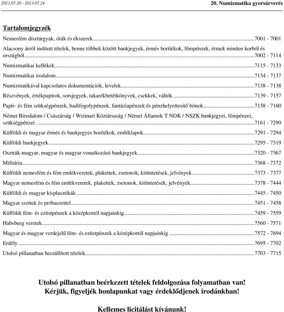 ..7138-7138 Részvények, értékpapírok, sorsjegyek, takarékbetétkönyvek, csekkek, váltók...7139-7157 Papír- és fém szükségpénzek, hadifogolypénzek, fantáziapénzek és pénzhelyettesítő bónok.