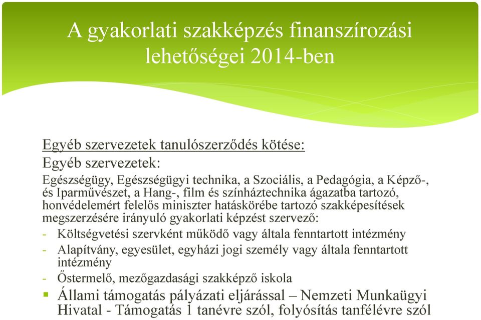 képzést szervező: - Költségvetési szervként működő vagy általa fenntartott intézmény - Alapítvány, egyesület, egyházi jogi személy vagy általa fenntartott