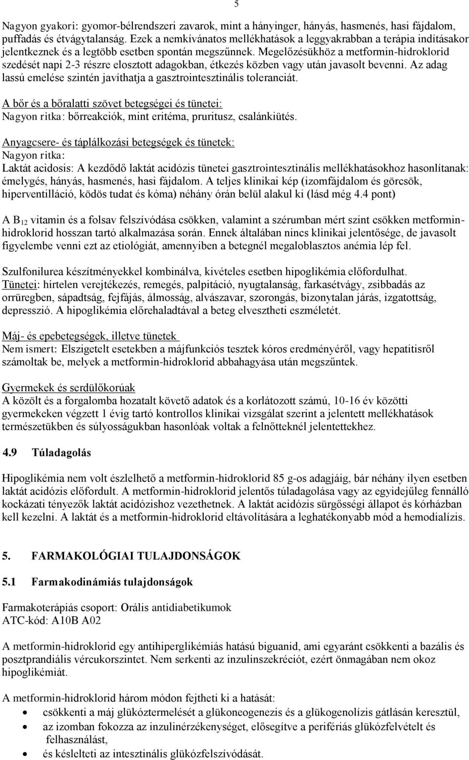 Megelőzésükhöz a metformin-hidroklorid szedését napi 2-3 részre elosztott adagokban, étkezés közben vagy után javasolt bevenni.