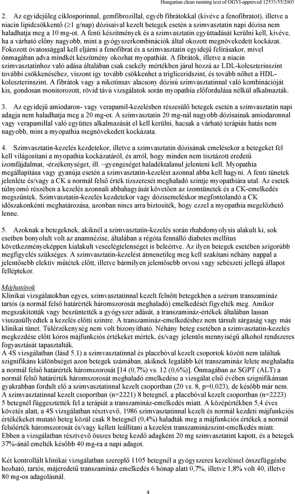 Fokozott óvatossággal kell eljárni a fenofibrat és a szimvasztatin egyidejű felírásakor, mivel önmagában adva mindkét készítmény okozhat myopathiát.