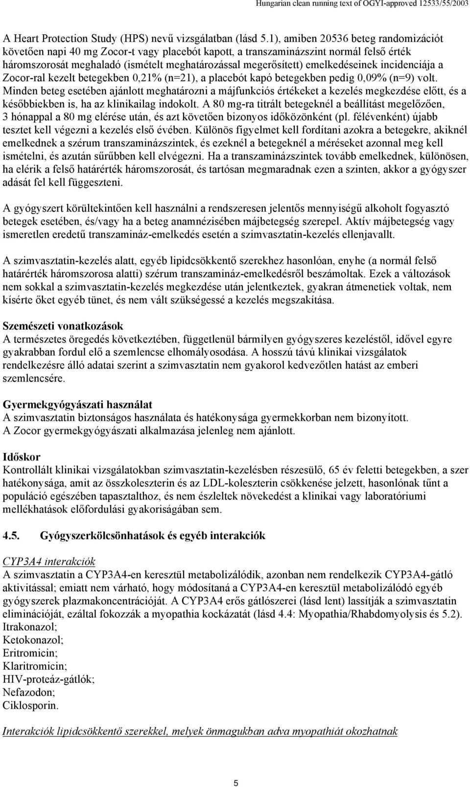 emelkedéseinek incidenciája a Zocor-ral kezelt betegekben 0,21% (n=21), a placebót kapó betegekben pedig 0,09% (n=9) volt.