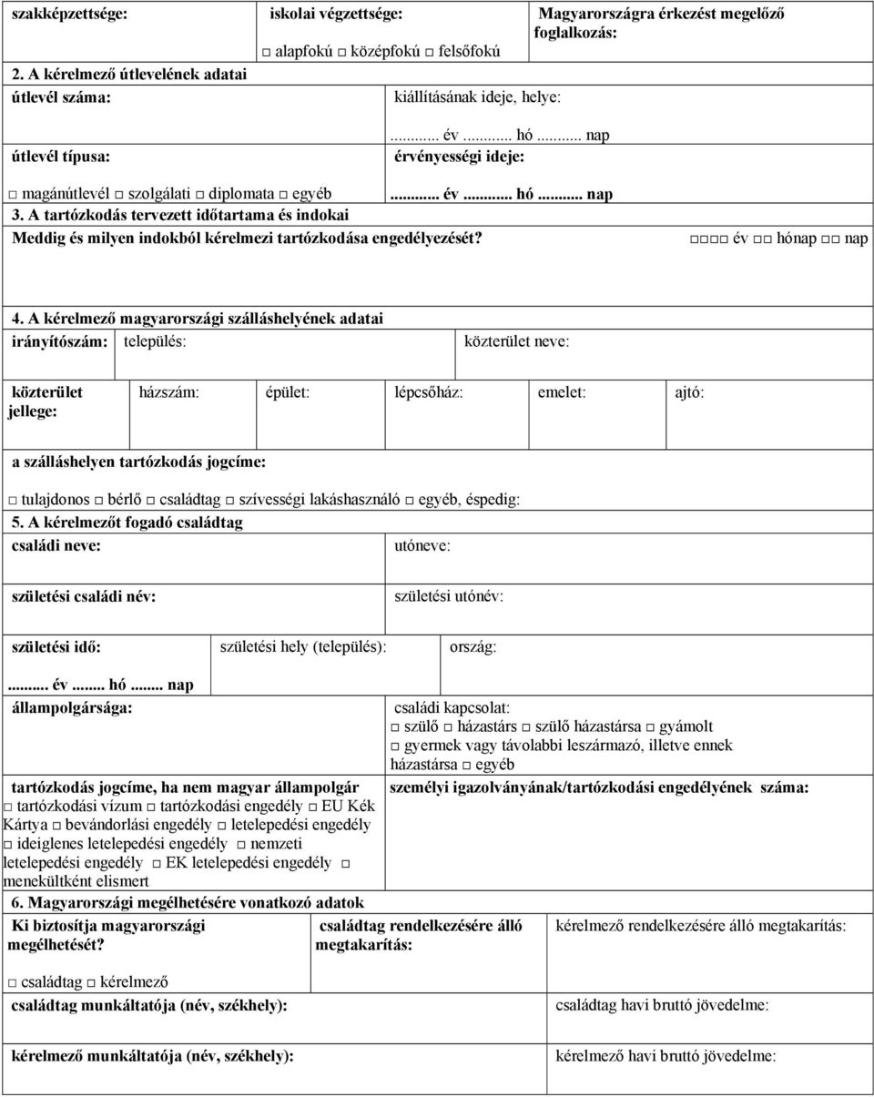 foglalkozás: magánútlevél szolgálati diplomata egyéb 3. A tartózkodás tervezett időtartama és indokai Meddig és milyen indokból kérelmezi tartózkodása engedélyezését? év hónap nap 4.